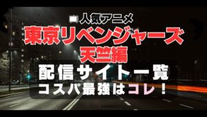 東京リベンジャーズ　3期　天竺編　動画配信サービス一覧　VOD　U-NEXT　ユーネクスト