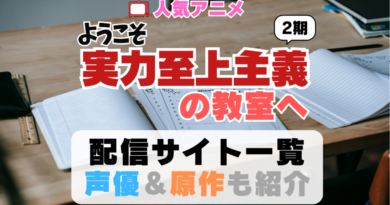 ようこそ実力至上主義の教室へ　動画配信サイト　一覧　よう実　2期　シーズン2 アニメ　小説　漫画　声優