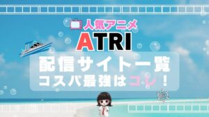 ATRI　アトリ　アニメ　VOD　動画配信サービス　動画サイト　配信サイト　サブスク　おすすめ　比較　評判　特徴　価格　ユーネクスト　フールー　アマプラ　一覧