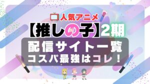 推しの子 2期 VOD　おすすめ　評判　口コミ　感想　一覧　特徴　比較　無料　動画配信サービス　配信サイト　ユーネクスト　フールー　アマプラ　DMM