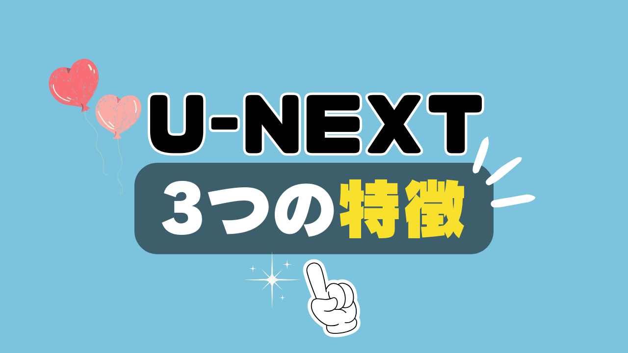 U-NEXT ユーネクスト ３つの特徴　理由　オススメ　特徴　メリット