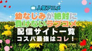 幼なじみが絶対に負けないラブコメ　おさまけ　ラブコメ　VOD　比較　一覧　特徴　動画配信サービス　サブスク　無料　おすすめ　フールー　ユーネクスト　アマプラ　DMM　無料