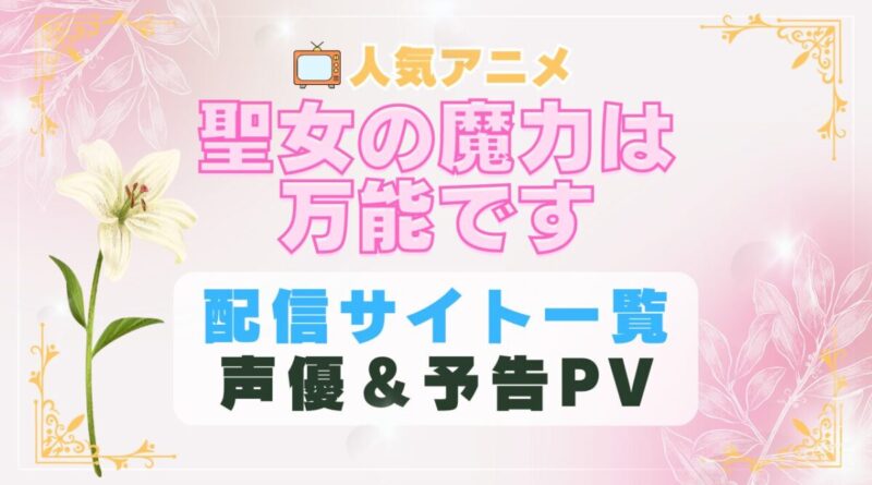 聖女の魔力は万能です　アニメ　1期　動画配信サービス　一覧　オススメ　コスパ　最強　人気　サイト　サブスク　無料　ユーネクスト　DMM TV u-next unext hulu フールー　アマプラ　ネトフリ　dアニメ