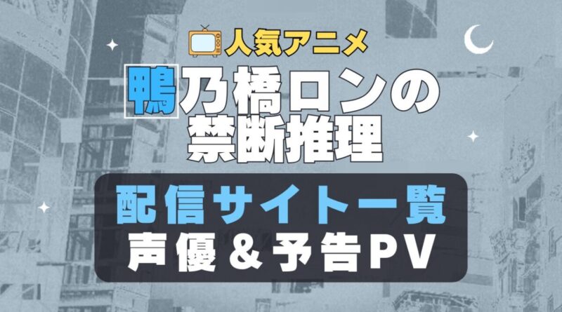 鴨乃橋ロンの禁断推理　アニメ　1期　動画配信サービス　一覧　オススメ　コスパ　最強　人気　サイト　サブスク　無料　ユーネクスト　DMM TV u-next unext hulu フールー　アマプラ　ネトフリ　dアニメ