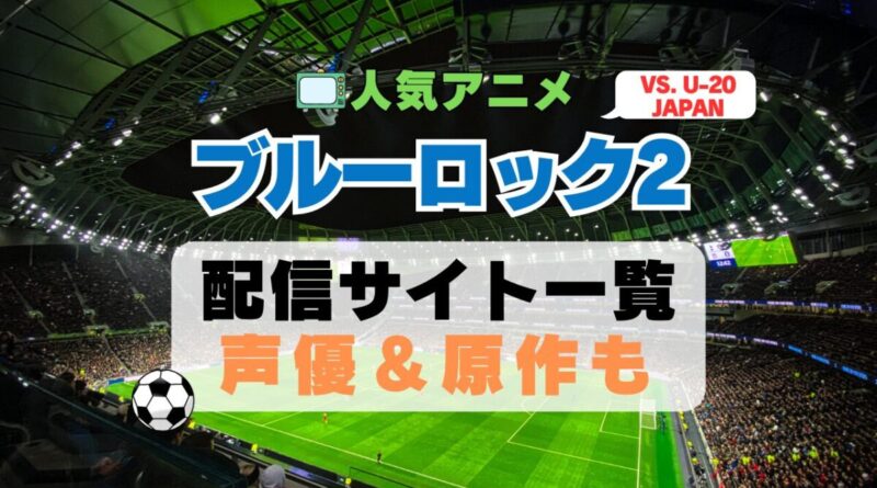 ブルーロック VS. U-20 JAPAN　2期 シーズン2 アニメ　最新　続編　動画配信サービス　一覧　オススメ　コスパ　最強　人気　サイト　サブスク　無料　ユーネクスト　DMM TV u-next unext hulu フールー　アマプラ　ネトフリ　dアニメ