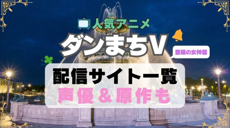 ダンまちⅤ ダンジョンに出会いを求めるのは間違っているだろうか 5期 シーズン5 豊穣の女神篇　アニメ　最新　続編　動画配信サービス　一覧　オススメ　コスパ　最強　人気　サイト　サブスク　無料　ユーネクスト　DMM TV u-next unext hulu フールー　アマプラ　ネトフリ　dアニメ