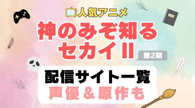 神のみぞ知るセカイⅡ　神汁　神セカ　第2期　アニメ　配信サイト　動画配信サービス　動画サブスク　声優　原作