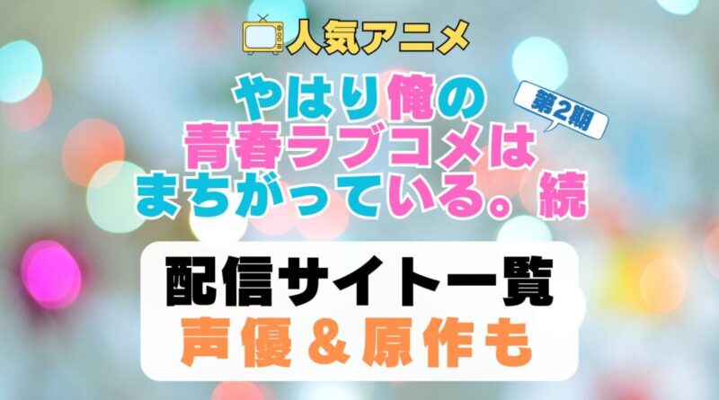 俺ガイル　はまち　やはり俺の青春ラブコメはまちがっている　続　第2期　アニメ　配信サイト　動画配信サービス　動画サブスク　声優　原作