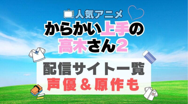 からかい上手の高木さん2　2期　続編　 アニメ　動画配信サービス　一覧　オススメ　コスパ最強　人気　サイト　サブスク　無料　ユーネクスト　DMM TV u-next unext hulu フールー　アマプラ　ネトフリ　dアニメ