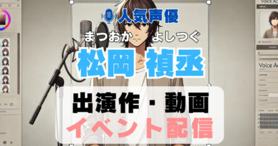 松岡禎丞　声優　人気　有名　歌手　ライブ　イベント　アニメ　代表作　出演　キャラ　SNS　YouTubeチャンネル　動画　サブスク　配信　どこで見れる