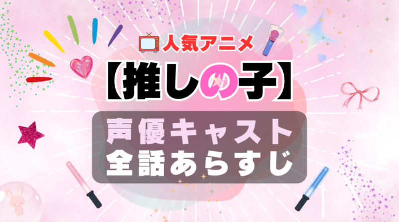 推しの子　1期　season1 シーズン１　声優　キャスト　キャスティング　あらすじ　全話　タイトル　作品詳細　情報