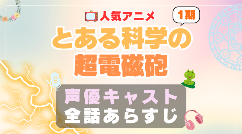 とある科学の超電磁砲　声優　1期 シーズン1 キャスト　アニメ　あらすじ　ネタバレ　主題歌　テーマソング　オープニング　挿入歌　OP　ED　エンディング　ソング　歌　音楽