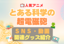 とある科学の超電磁砲　SNS　YouTube　ユーチューブ　動画　チャンネル　Twitter X　エックス　ツイッター　アカウント　公式　情報　発信　グッズ　フィギュア　ブルーレイ Blu-ray