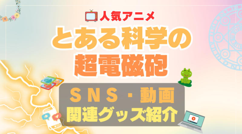 とある科学の超電磁砲　SNS　YouTube　ユーチューブ　動画　チャンネル　Twitter X　エックス　ツイッター　アカウント　公式　情報　発信　グッズ　フィギュア　ブルーレイ Blu-ray