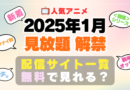 2025年1月から見放題配信解禁になった元独占アニメ一覧まとめ