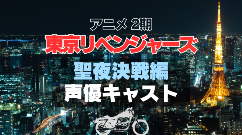 東京リベンジャーズ　東リベ　聖夜決戦編　2期　シーズン2 続編 声優　キャスト　登場人物　キャスティング　主演　出演　主役　主要　キャラ